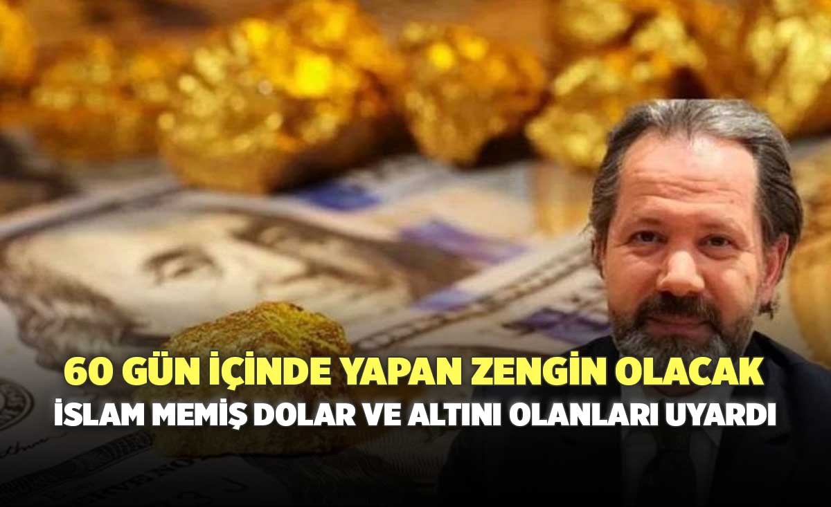 60 gün içinde yapan zengin olacak İslam Memiş dolar ve altını olanları