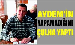 AYDEM’İN YAPAMADIĞINI ÇULHA YAPTI