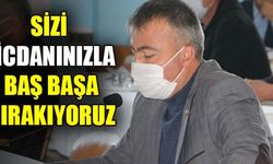 SİZİ VİCDANINIZLA BAŞ BAŞA BIRAKIYORUZ