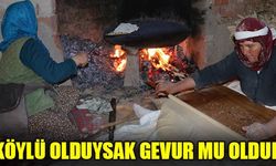 “KÖYLÜ OLDUYSAK GEVUR MU OLDUK”