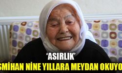 ‘ASIRLIK’ İSMİHAN NİNE YILLARA MEYDAN OKUYOR