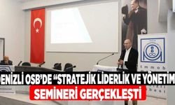 Denizli OSB’de “Stratejik Liderlik ve Yönetim” Semineri Gerçekleşti