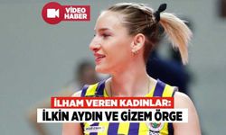 İlham Veren Kadınlar: İlkin Aydın ve Gizem Örge