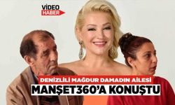 Denizlili Mağdur Damadın Ailesi Manşet 360'a Konuştu!