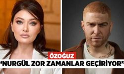 “Nurgül Zor Zamanlar Geçiriyor”