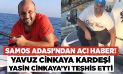 Samos Adası’ndan Acı Haber! Yavuz Cinkaya Kardeşi Yasin Cinkaya’yi Teşhis Etti