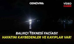 Balıkçı Teknesi Faciası! Hayatını Kaybedenler ve Kayıplar Var!