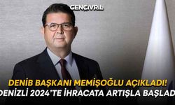 DENİB Başkanı Memişoğlu Açıkladı! Denizli 2024’te İhracata Artışla Başladı