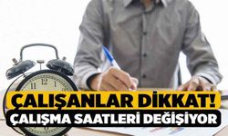 Çalışanlar Dikkat! Çalışma Saatleri Değişiyor