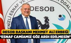 DESOB Başkanı Mehmet Ali Erbeği; “Esnaf Camiamız Göz Ardı Edilmesin”