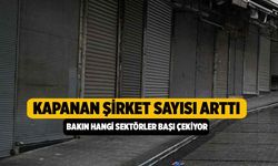 Kapanan Şirket Sayısı Arttı  Bakın Hangi Sektörler Başı çekiyor