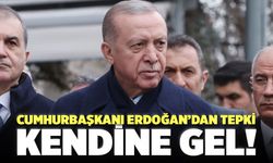 Cumhurbaşkanı Erdoğan’dan Tepki! “Kendine Gel!”