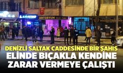 Denizli Saltak Caddesinde Bir Şahıs, Elinde Bıçakla Kendine Zarar Vermeye Çalıştı