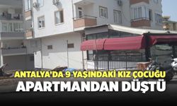 Antalya’da 9 Yaşındaki Kız Çocuğu Apartmandan Düştü