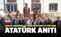 Yunan Askerinin Altı Köylüyü Şehit Ettiği Yere Atatürk Anıtı
