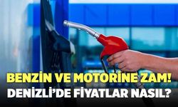 Benzin ve Motorine Zam! Denizli’de Fiyatlar Ne Oldu?