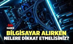 Bilgisayar Alırken Nelere Dikkat Etmelisiniz?
