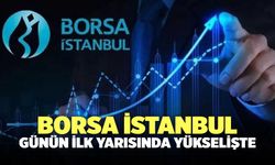 Borsa Günün İlk Bölümünde Yükselişte