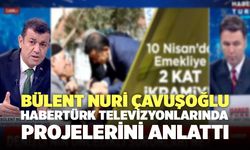 Bülent Nuri Çavuşoğlu, Habertürk Televizyonlarında Projelerini Anlattı