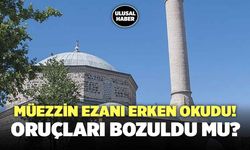 Çorum’da Yanlış Ezan! Oruçları Bozuldu Mu?