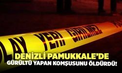 Denizli Pamukkale'de Gürültü Yapan Komşusunu Öldürdü!