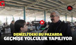 Denizli’deki Bu Pazarda Geçmişe Yolculuk Yapılıyor