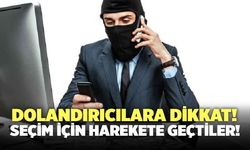 Dolandırıcılara Dikkat! Seçim İçin Harekete Geçtiler