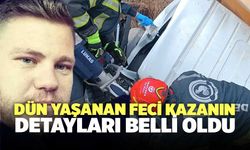 Dün Yaşanan Feci Kazanın Detayları Belli Oldu