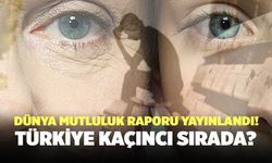 Dünya Mutluluk Raporu Yayınlandı! Türkiye Kaçıncı Sırada?