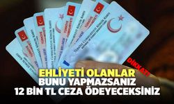 Ehliyeti Olanlar Dikkat! Bunu Yapmazsanız 12 Bin TL Ceza Ödeyeceksiniz