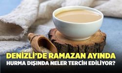 Denizli’de Ramazan Ayında Hurma Dışında Neler Tercih Ediliyor?