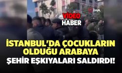 İstanbul'da Çocukların Olduğu Arabaya Şehir Eşkıyaları Saldırdı!