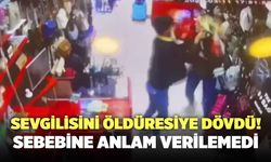 Sevgilisini Öldüresiye Dövdü! Sebebine Anlam Verilemedi