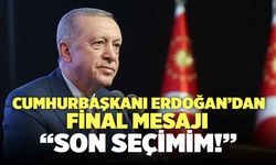 Erdoğan’dan Final Mesajı! Son Seçimim