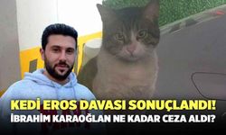 Kedi Eros’un Duruşması Sonuçlandı! İbrahim Keloğlan Ne Ceza Aldı