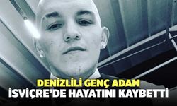 Denizlili Genç Adam İsviçre’de Hayatını Kaybetti