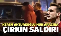 Kerem Aktürkoğlu'nun Aracına Çirkin Saldırı