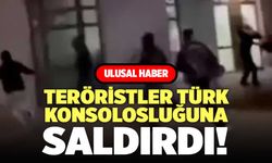 Teröristler Türk Konsolosluğuna Saldırdı!