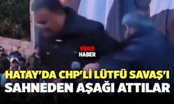 Hatay'da CHP'li Lütfü Savaş'ı Sahneden Aşağı Attılar