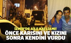İzmir’de Aile Katliamı! Önce Karısını Ve Kızını Sonra Kendini Vurdu