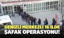 Denizli Merkezli 16 İlde Şafak Operasyonu!