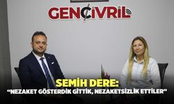 Semih Dere “Nezaket Gösterdik Gittik, Nezaketsizlik Ettiler”