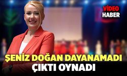 Şeniz Doğan Dayanamadı, Çıktı Oynadı