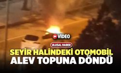 Seyir Halindeki Otomobil Alev Topuna Döndü