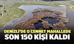 Denizli'de O Cennet Mahallede Son 150 Kişi Kaldı