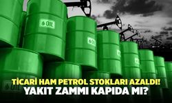 Ticari Ham Petrol Stokları Azaldı! Yakıt Zammı Kapıda mı?