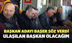 Başkan Adayı Başer Söz Verdi Ulaşılan Başkan Olacağım