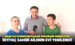 Vahe ile Evdeki Mutluluk Programı Denizli’de! İhtiyaç Sahibi Ailenin Evi Yenilendi!