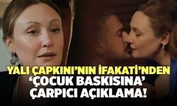 Yalı Çapkını’nın İfakati’nden ‘Çocuk Baskısına’ Çarpıcı Açıklama!