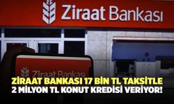Ziraat Bankası 17 Bin TL Taksitle 2 Milyon TL Konut Kredisi Veriyor!